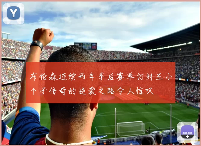 布伦森连续两年季后赛单打封王小个子传奇的逆袭之路令人惊叹
