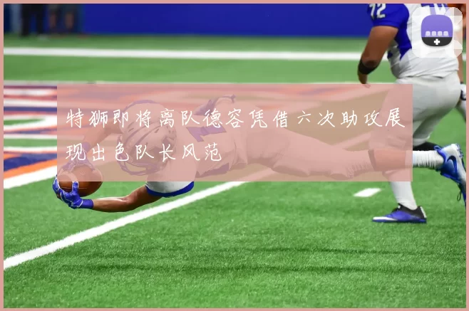 特狮即将离队德容凭借六次助攻展现出色队长风范